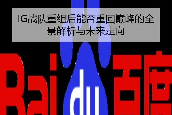 IG战队重组后能否重回巅峰的全景解析与未来走向