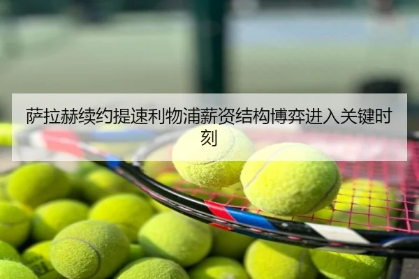 萨拉赫续约提速利物浦薪资结构博弈进入关键时刻